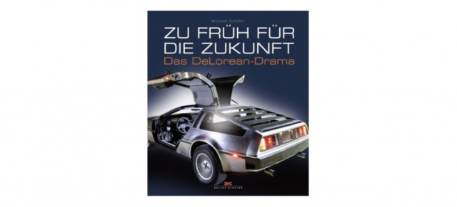 Zu früh für die Zukunft: Das DeLorean-Drama: Buch zum DMC-12, bekannt aus der "Zurück in die Zukunft" Triologie